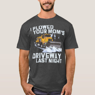 I Plowed Your Mom's Driveway Snow Plow T-Shirt