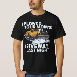 I Plowed Your Mom's Driveway Snow Plow T-Shirt