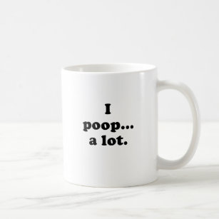 I Poop A Lot Coffee Mug