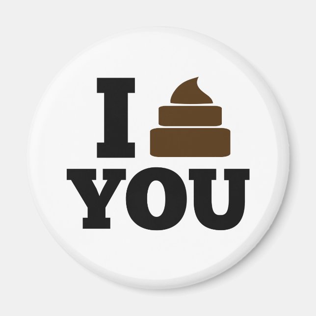 I Poop You Magnet (Front)
