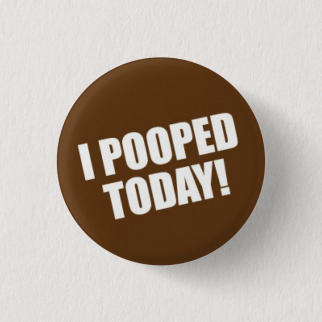 I Pooped Today 1 Inch Round Button (Front)