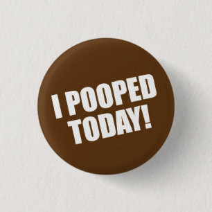 I Pooped Today 1 Inch Round Button