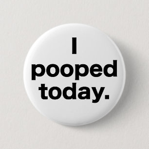I Pooped Today. 2 Inch Round Button