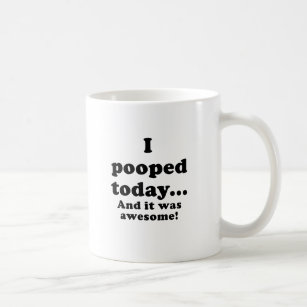 I Pooped Today and it was Awesome Coffee Mug