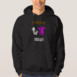 I Pooped Today For Women Teens & Girls Hoodie