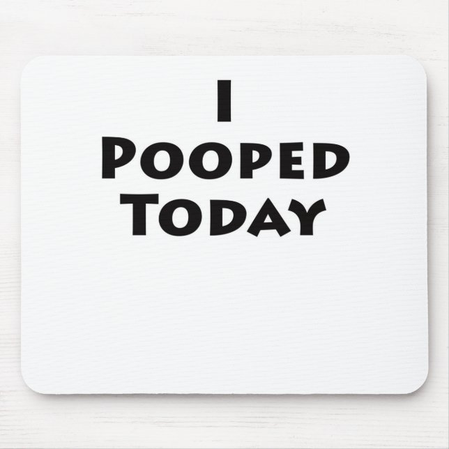 I Pooped Today Mouse Pad (Front)