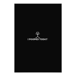 i pooped today photo print