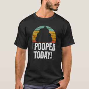 I Pooped Today  Quote Saying T-Shirt