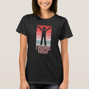 I Pooped Today Retro Poop Toilet Humor I Pooped T-Shirt