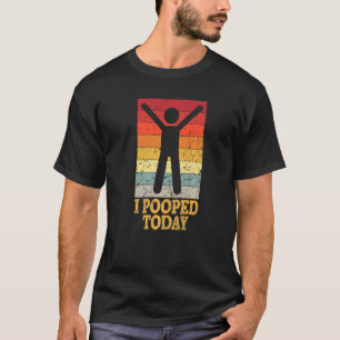 I Pooped Today Retro Poop  Toilet Humour I Pooped  T-Shirt
