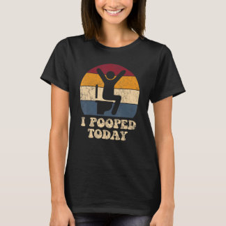 I Pooped Today Retro WC Humor I Pooped 1 T-Shirt