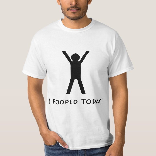 I Pooped Today T-Shirt (Front)