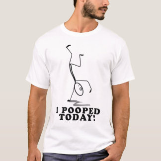 I Pooped Today T-shirt