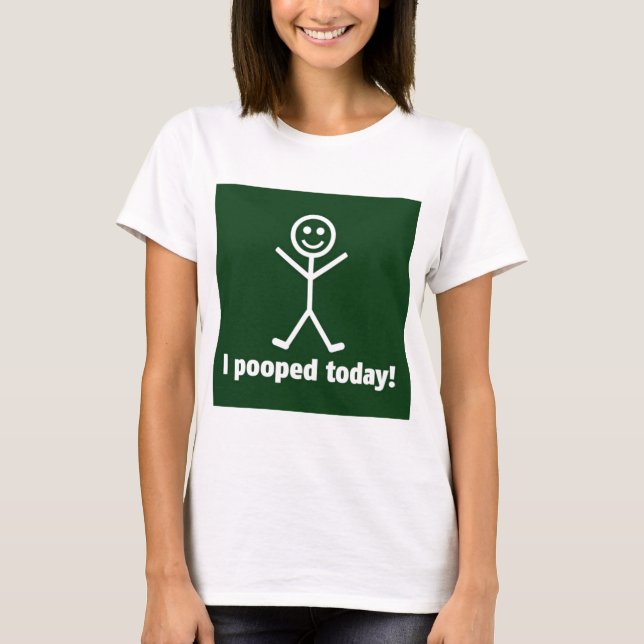 I Pooped Today T-Shirt (Front)