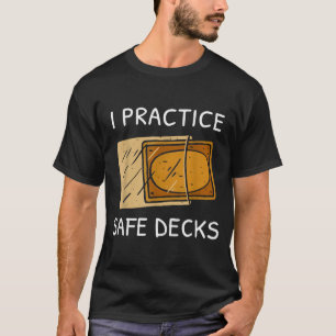 I Practice Safe Deckss Funny Saying Quote Men Wome T-Shirt