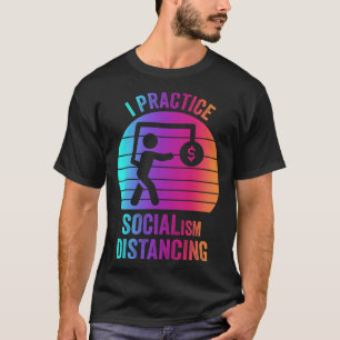 I practice socialism distancing Anti Socialism 2 T-Shirt
