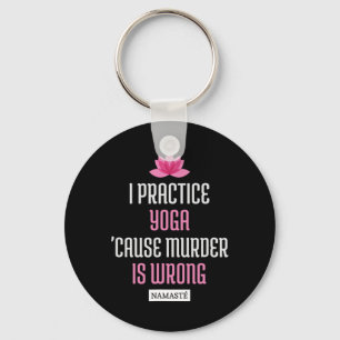 I Practice Yoga cause Murder Is Wrong Namaste (fun Keychain