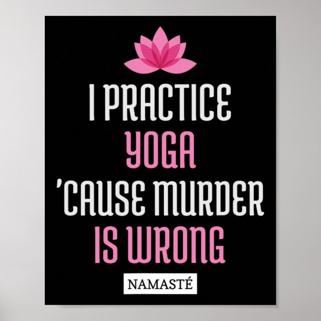 I Practice Yoga cause Murder Is Wrong Namaste (fun Poster (Front)