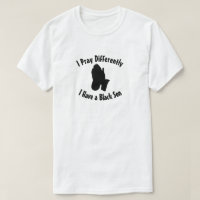 I Pray Differently I have a Black Son T-Shirt