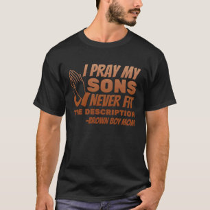 I Pray My Sons Never Fit the Description T-Shirt