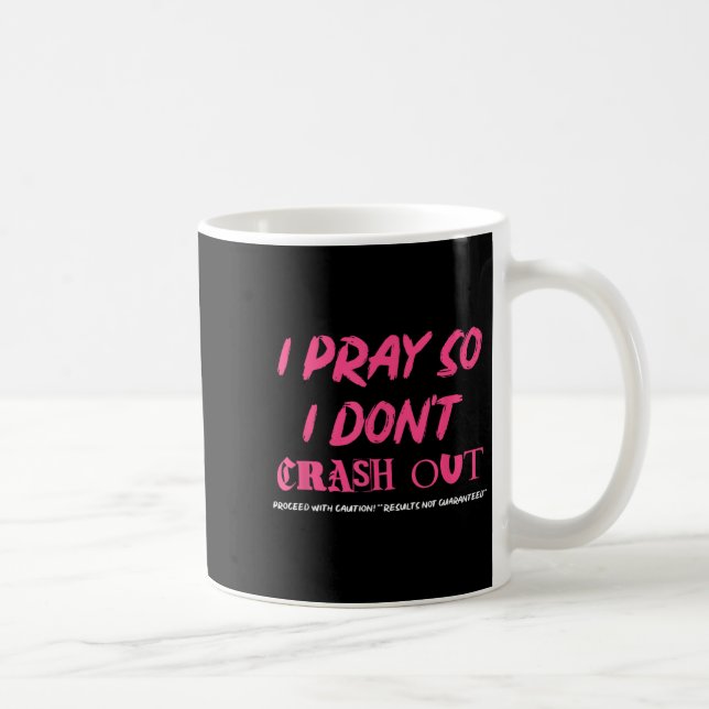 I Pray So I Don't Crash Out Proceed With Caution F Coffee Mug (Right)