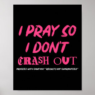 I Pray So I Don't Crash Out Proceed With Caution F Poster