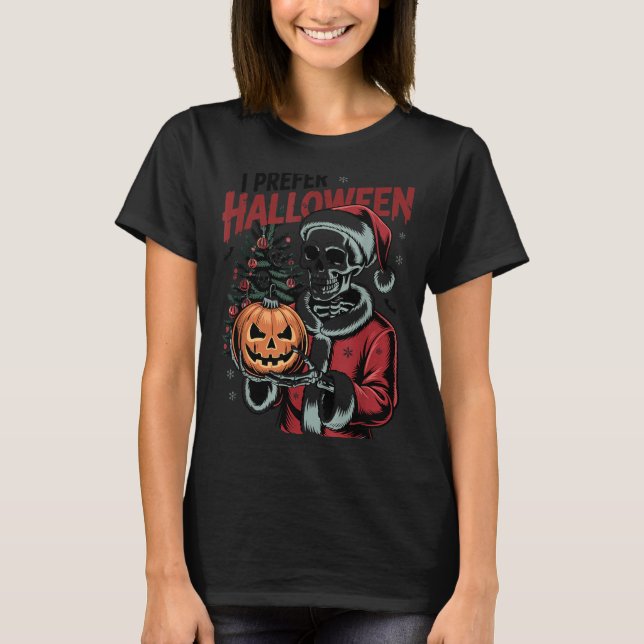 I Prefer Halloween Christmas Creepy Cute Skeleton  T-Shirt (Front)