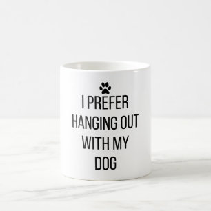I Prefer Hanging Out With My Dog Coffee Mug