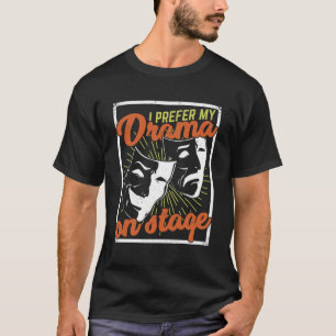 I Prefer My Drama On Stage Theatre Actor Gift T-Shirt