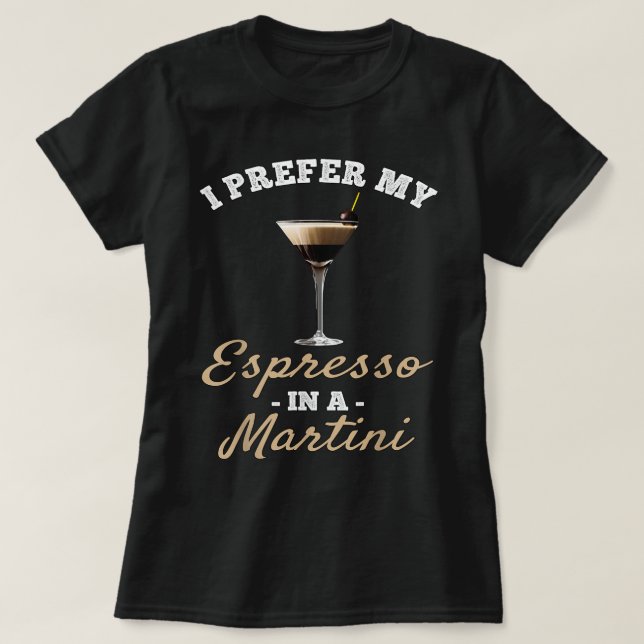 I Prefer My Espresso In A Martini - Espresso Marti T-Shirt (Design Front)