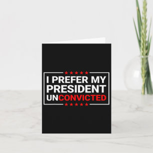 I Prefer My President Unconvicted Funny Anti Trump Card