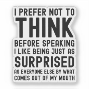 I Prefer Not To Think Before Speaking