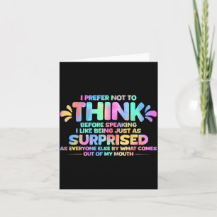 I Prefer Not to Think Before Speaking I Like Being Card