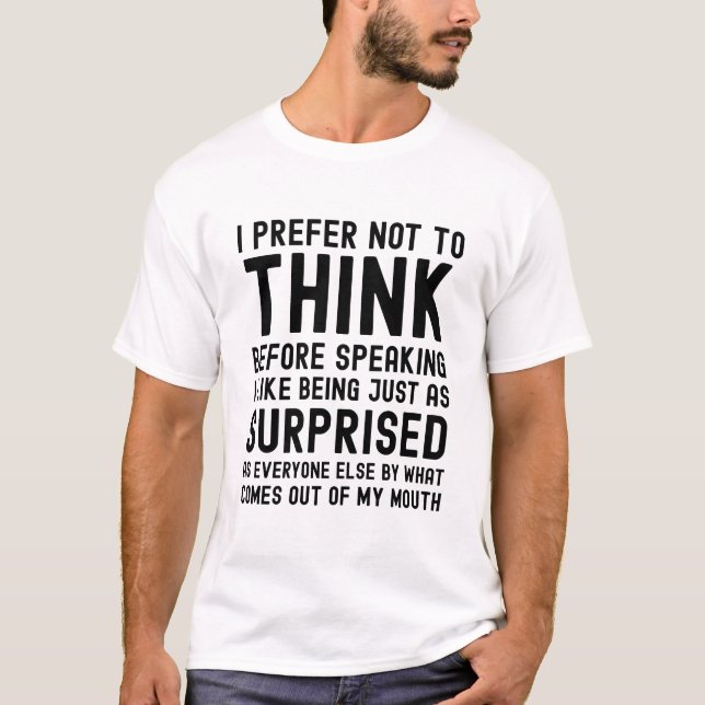 I Prefer Not To Think Before Speaking T-Shirt (Front)