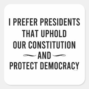 I Prefer Presidents That Uphold Our Constitution Square Sticker