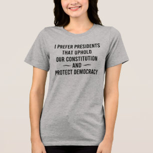I Prefer Presidents That Uphold Our Constitution Tri-Blend Shirt