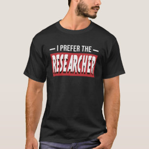 I Prefer The Researcher  Research Academy T-Shirt