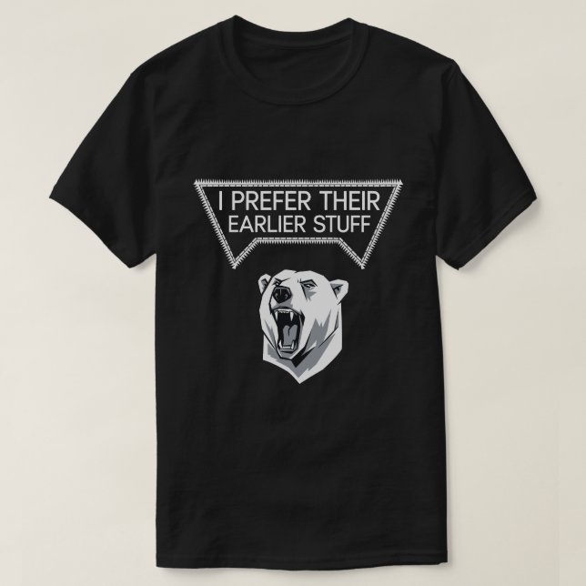 I Prefer their Earlier Stuff T-Shirt (Design Front)