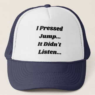 I Pressed Jump.. It Didnt Listen.. Trucker Hat