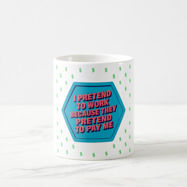 I Pretend To Work Because They Pretend To Pay Me Coffee Mug (Center)
