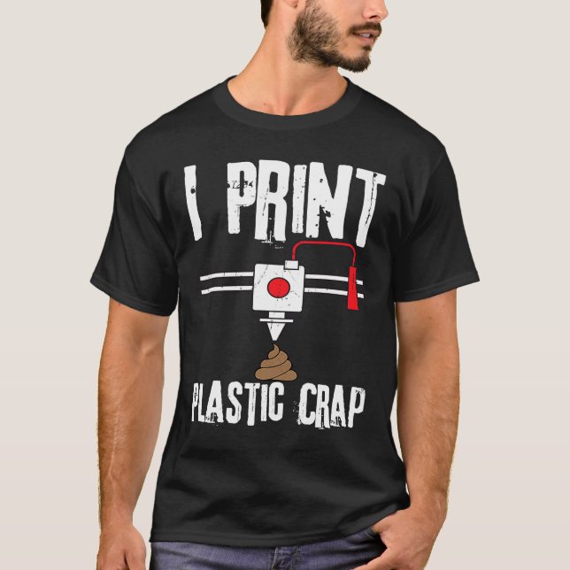 I Print Plastic Crap 3D Printing Digital T-Shirt (Front)