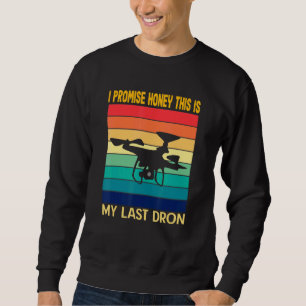 I Promise Honey This Is My Last Drone Hobby Quadco Sweatshirt