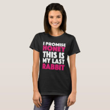 I promise honey this is my last rabbit.