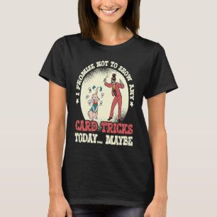 I Promise Not To Show Magic Performer Card Trick T-Shirt