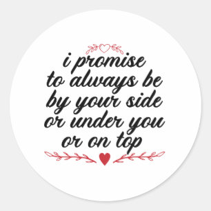 I Promise To Always Be By Your Side Or Under You Classic Round Sticker