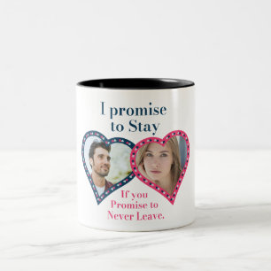 I promise to Stay, If you Promise to never Leave. Two-Tone Coffee Mug
