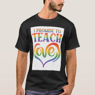 I Promise To Teach Love Lesbian Gay Proud Rainbow T-Shirt