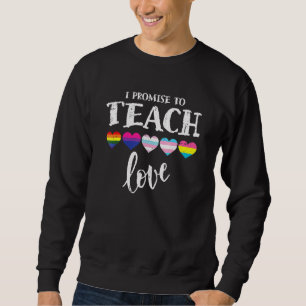 I Promise To Teach Love Lgbt Q Pride Proud Ally Te Sweatshirt