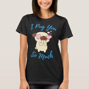I Pug You So Much Cute Animal Funny Pug Humor Dog  T-Shirt