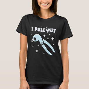 I Pull Out Dental Forceps Dentist Instruments Toot T-Shirt
